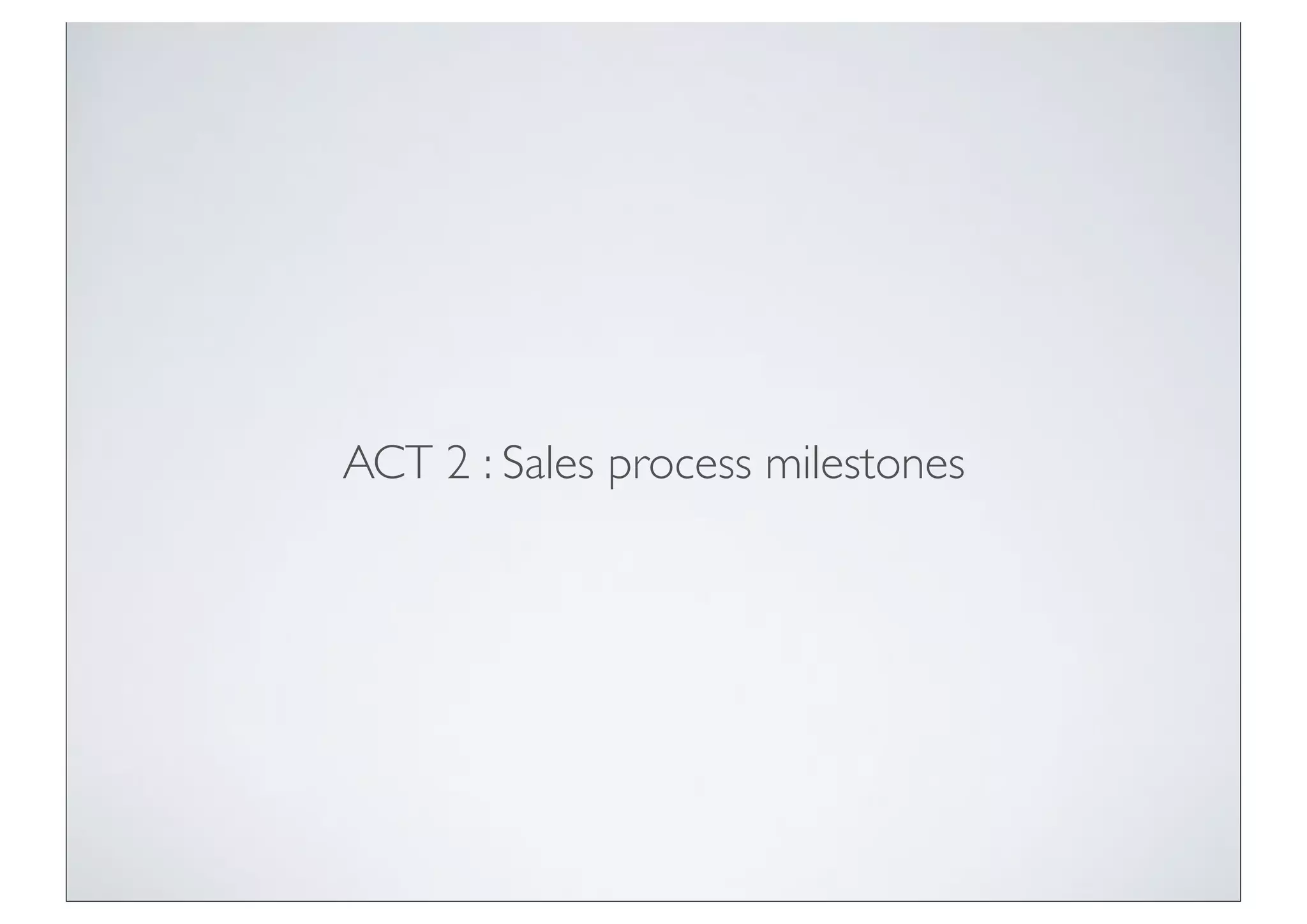 ACT 2 : Sales process milestones
 