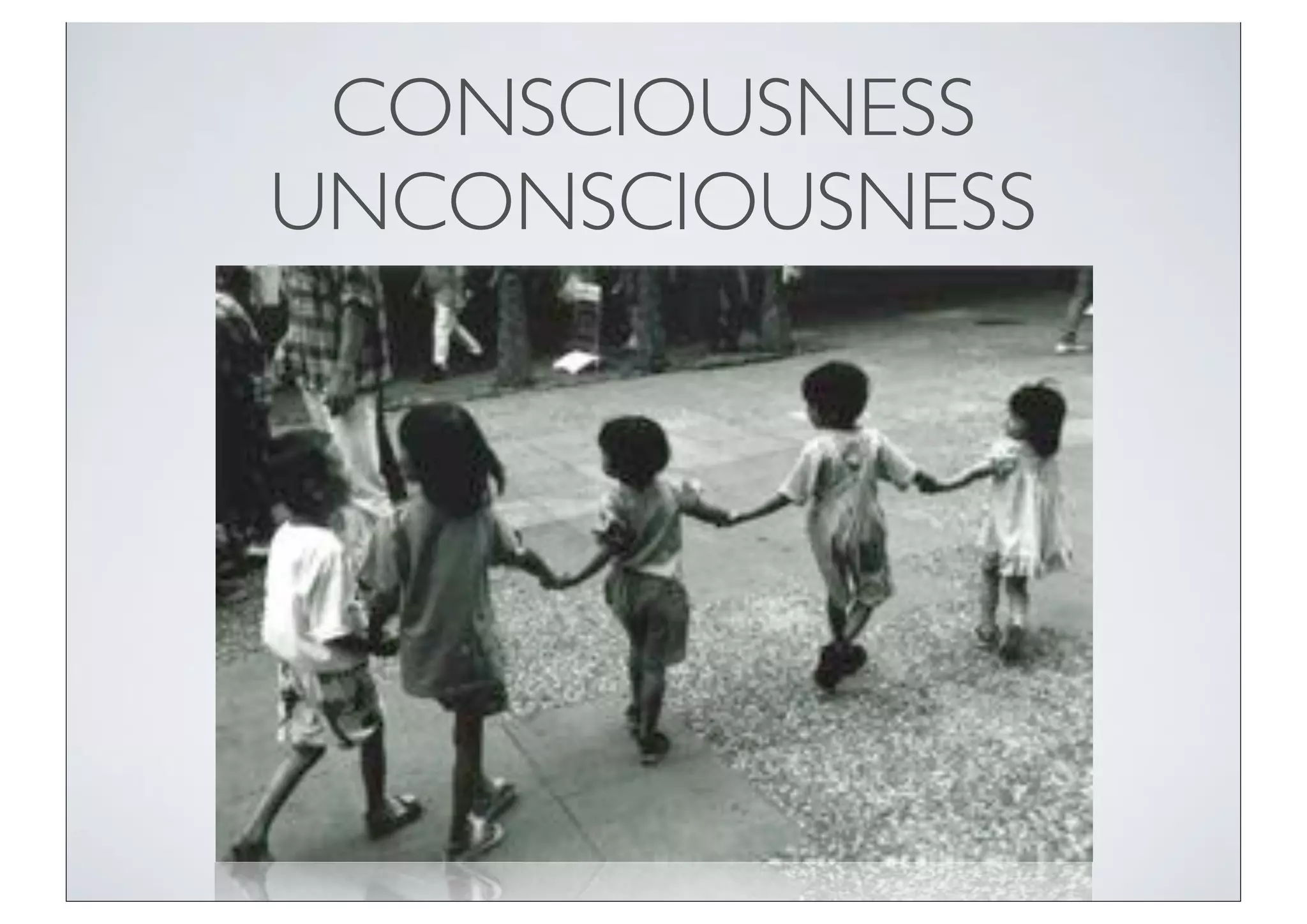 CONSCIOUSNESS
UNCONSCIOUSNESS
 