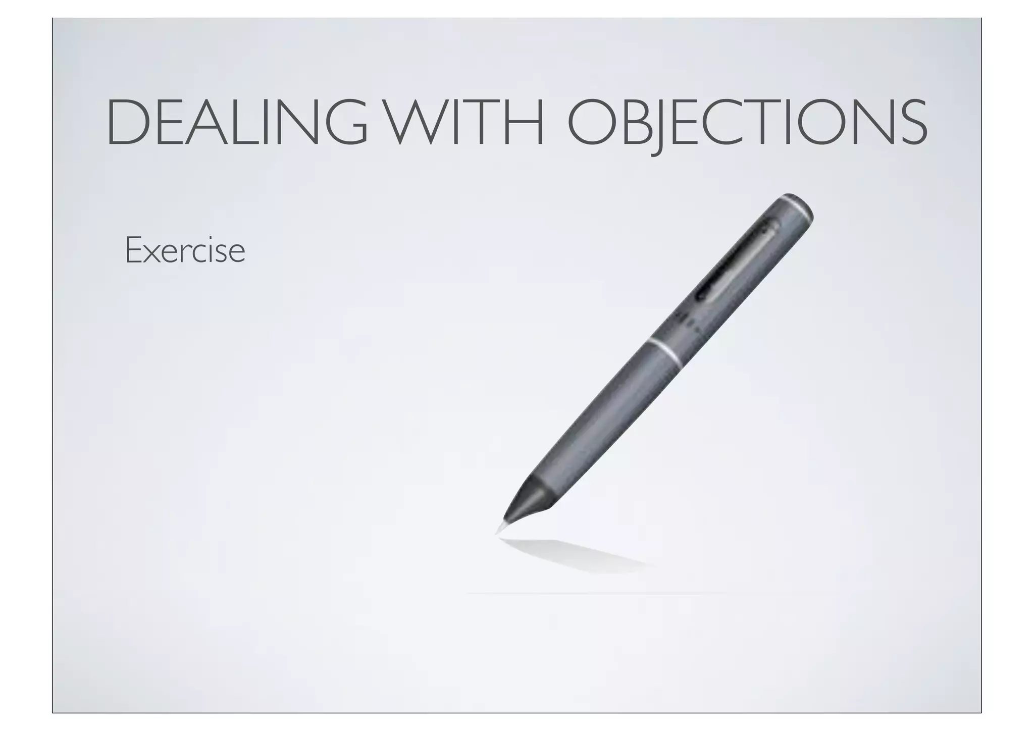 DEALING WITH OBJECTIONS
Exercise
 