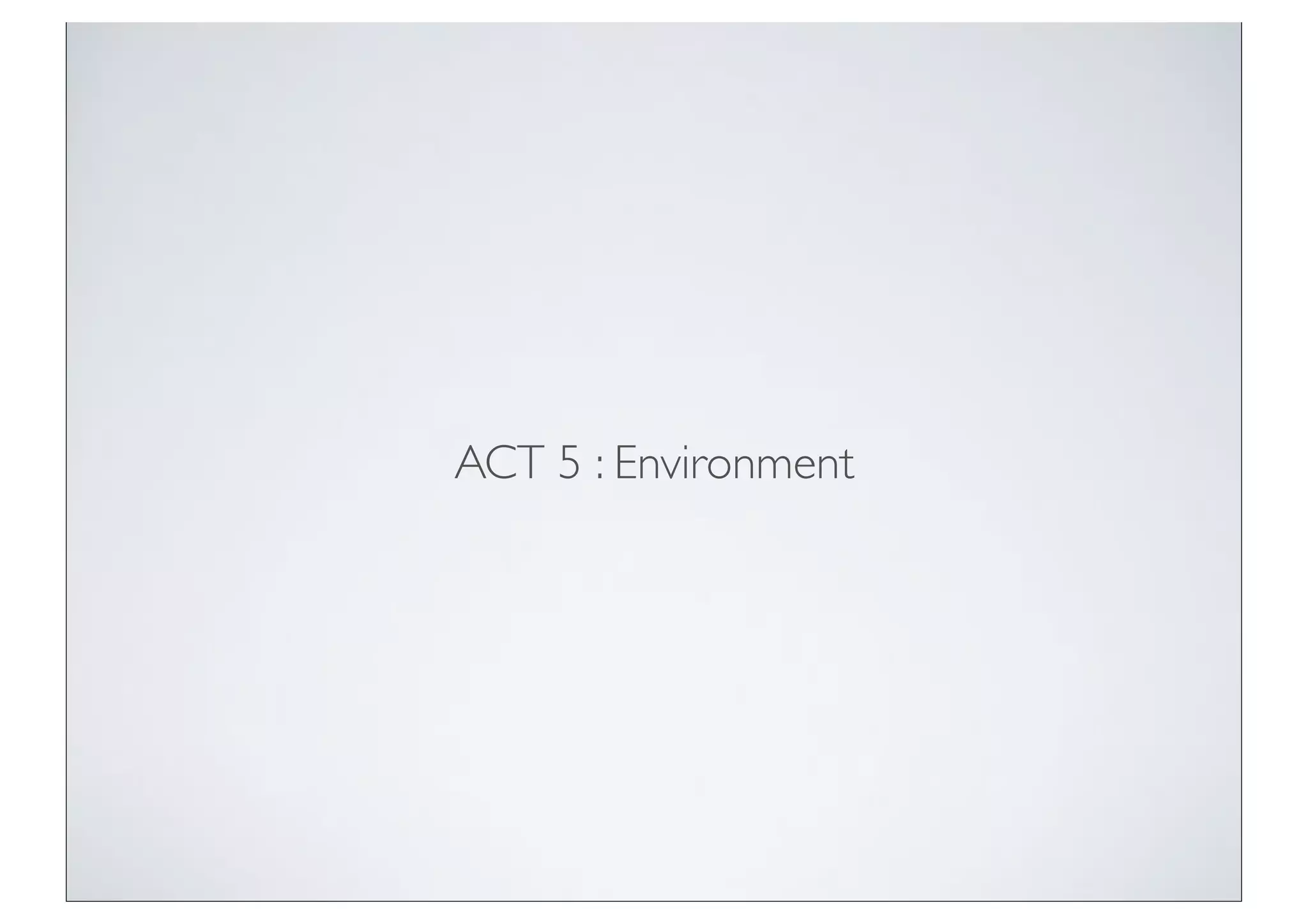 ACT 5 : Environment
 
