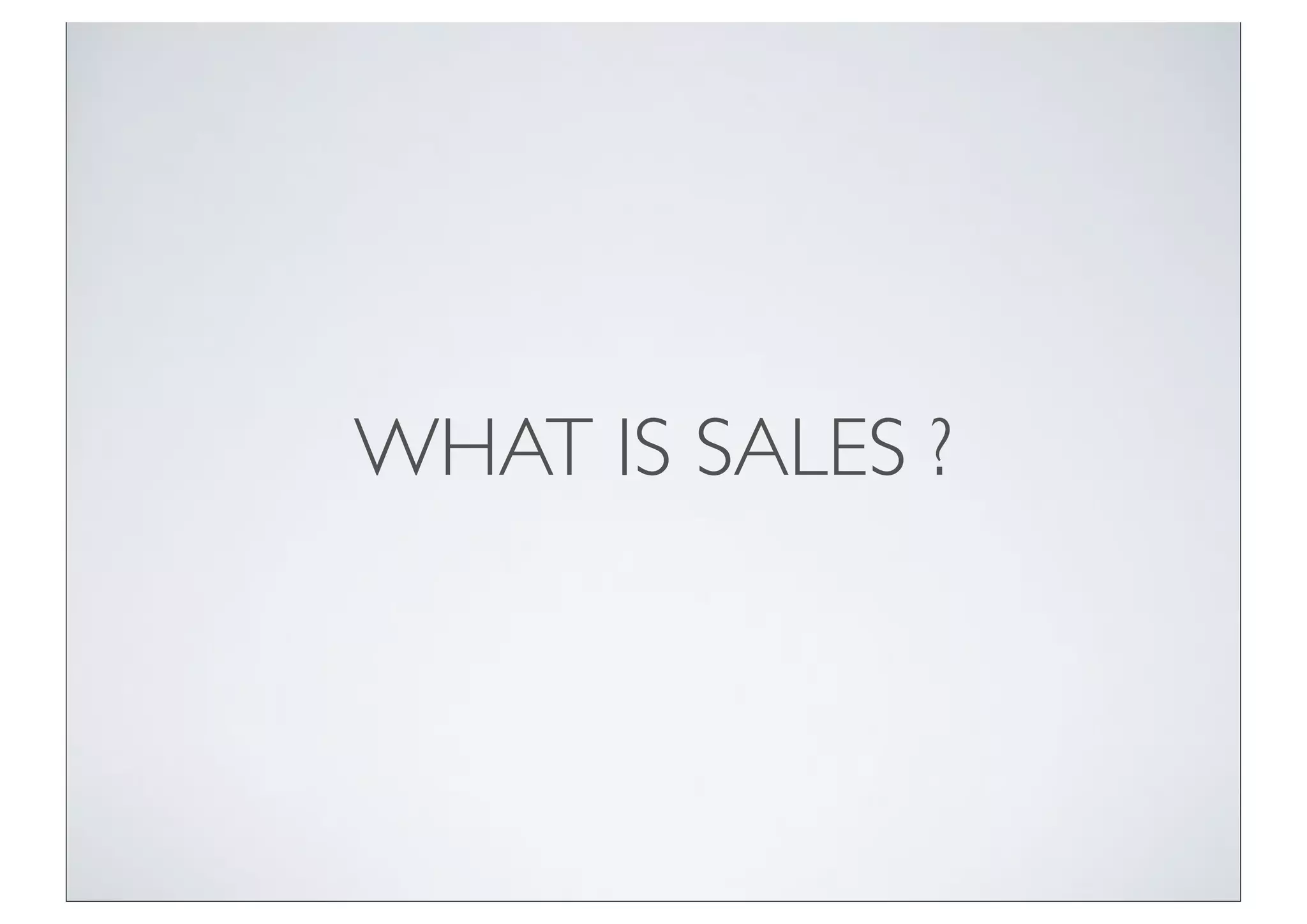 WHAT IS SALES ?
 
