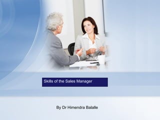 By Dr Himendra Balalle
Skills of the Sales Manager
 