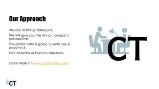 Our Approach
We are all hiring managers.
We will give you the hiring manager’s
perspective.
The person who is going to write you a paycheck.
Not recruiters or human resources.
Learn more at www.coursetake.com
23
 