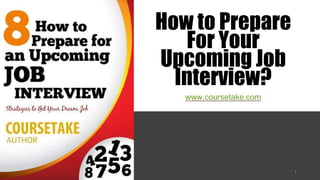How to Prepare
For Your
Upcoming Job
Interview?
www.coursetake.com
 