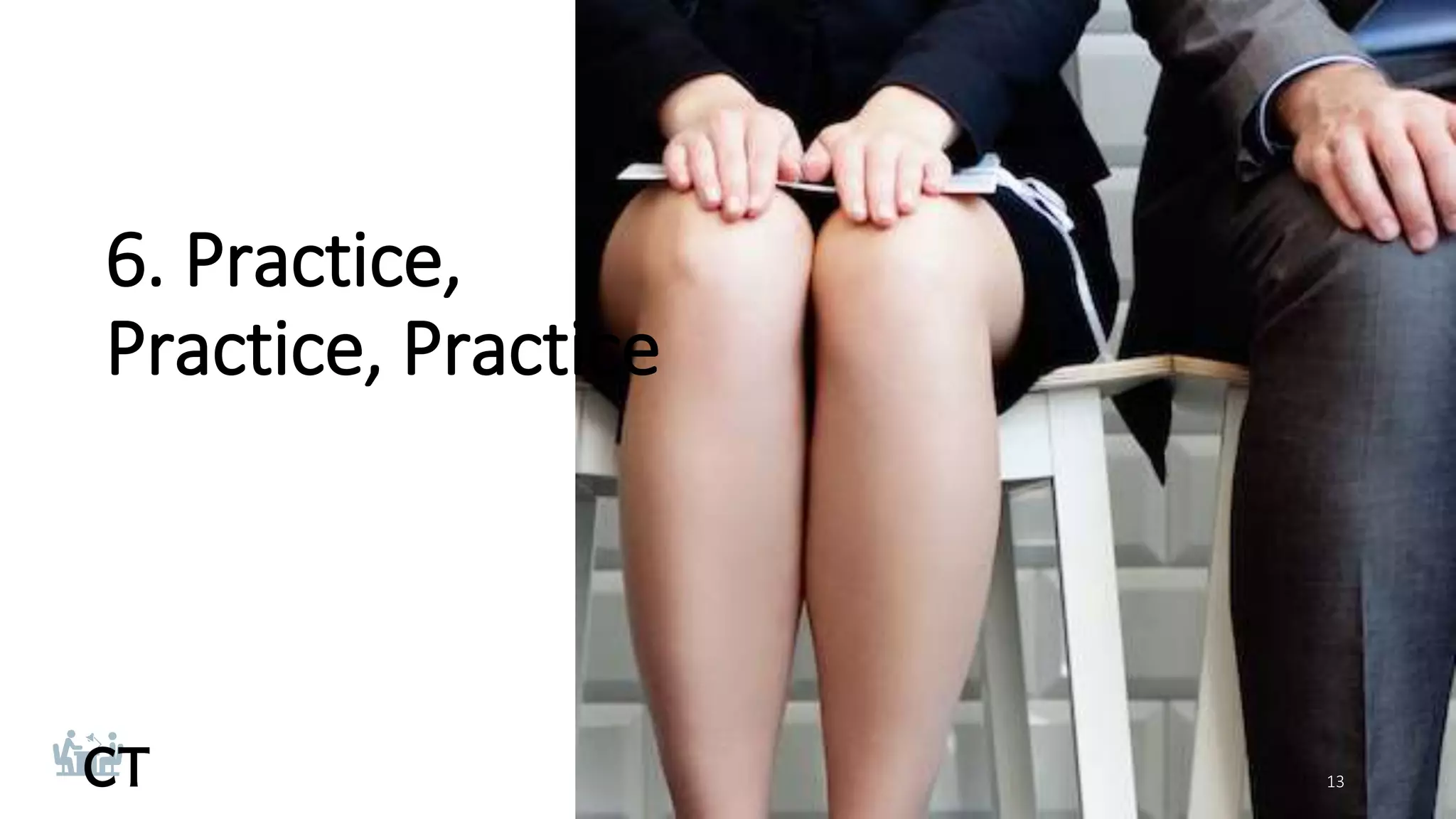 6. Practice,
Practice, Practice
13
 