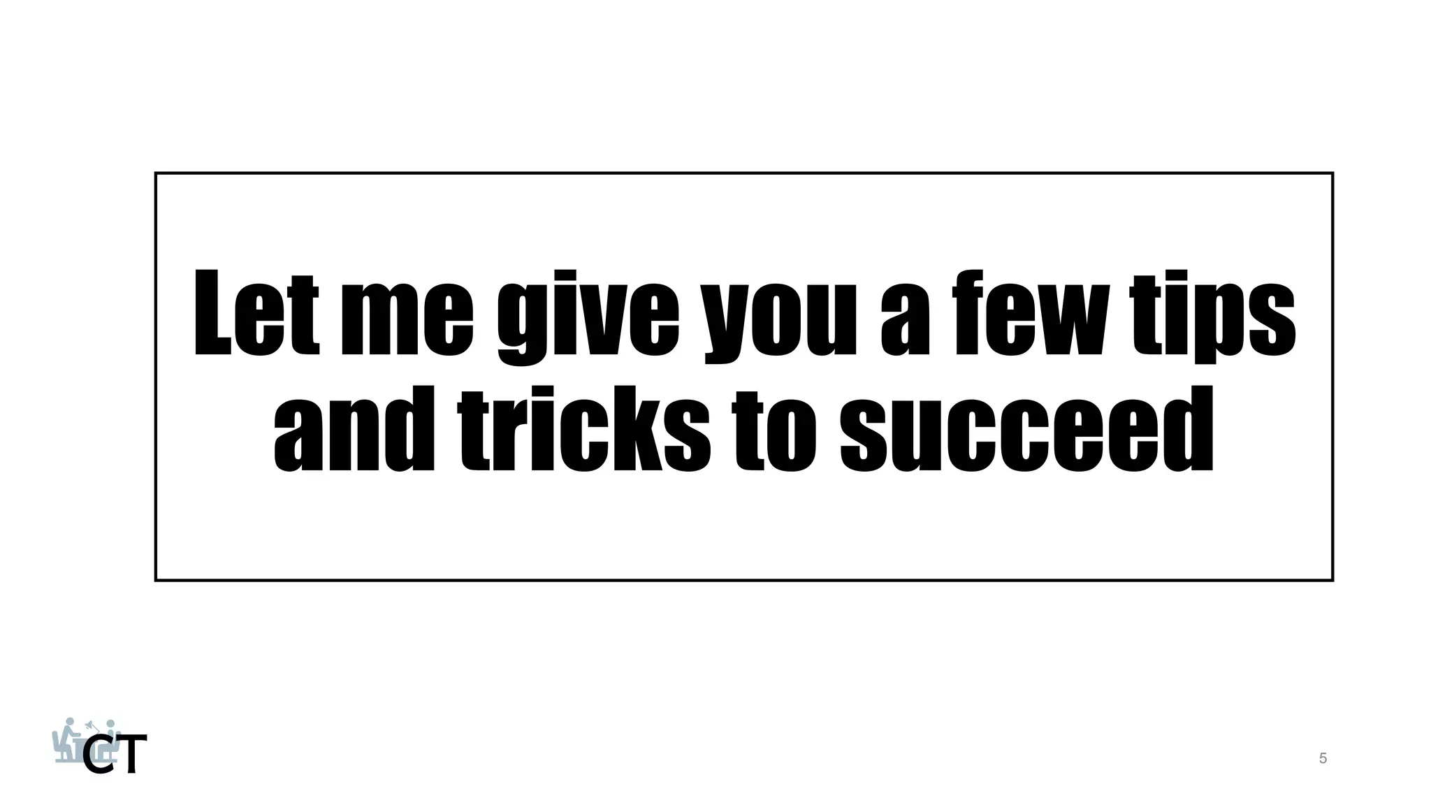 Let me give you a few tips
and tricks to succeed
5
 