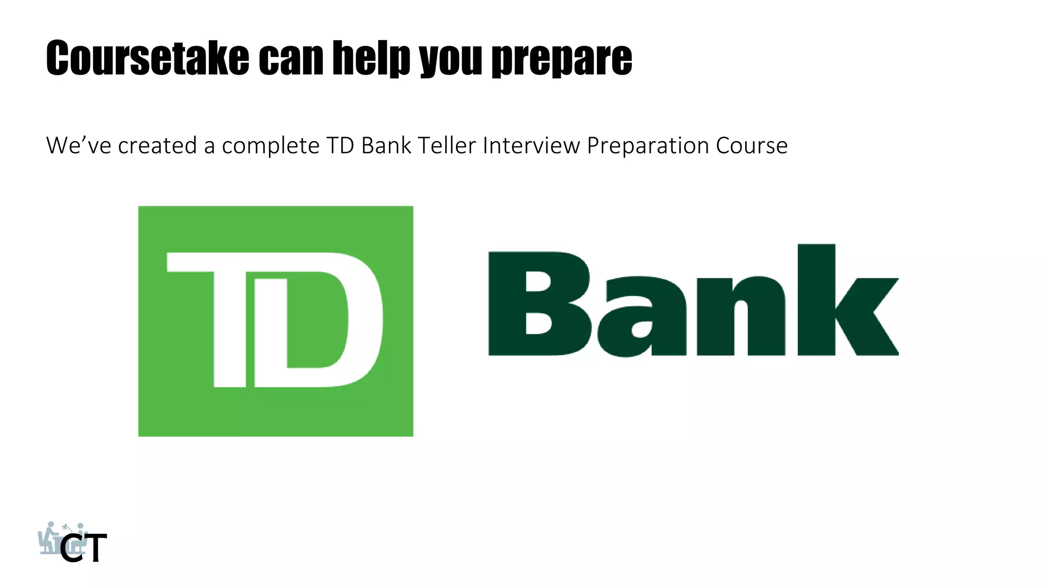 Coursetake can help you prepare
We’ve created a complete TD Bank Teller Interview Preparation Course
 