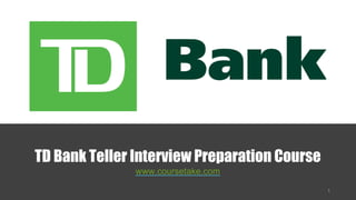 TD Bank Teller Interview Preparation Course
www.coursetake.com
 