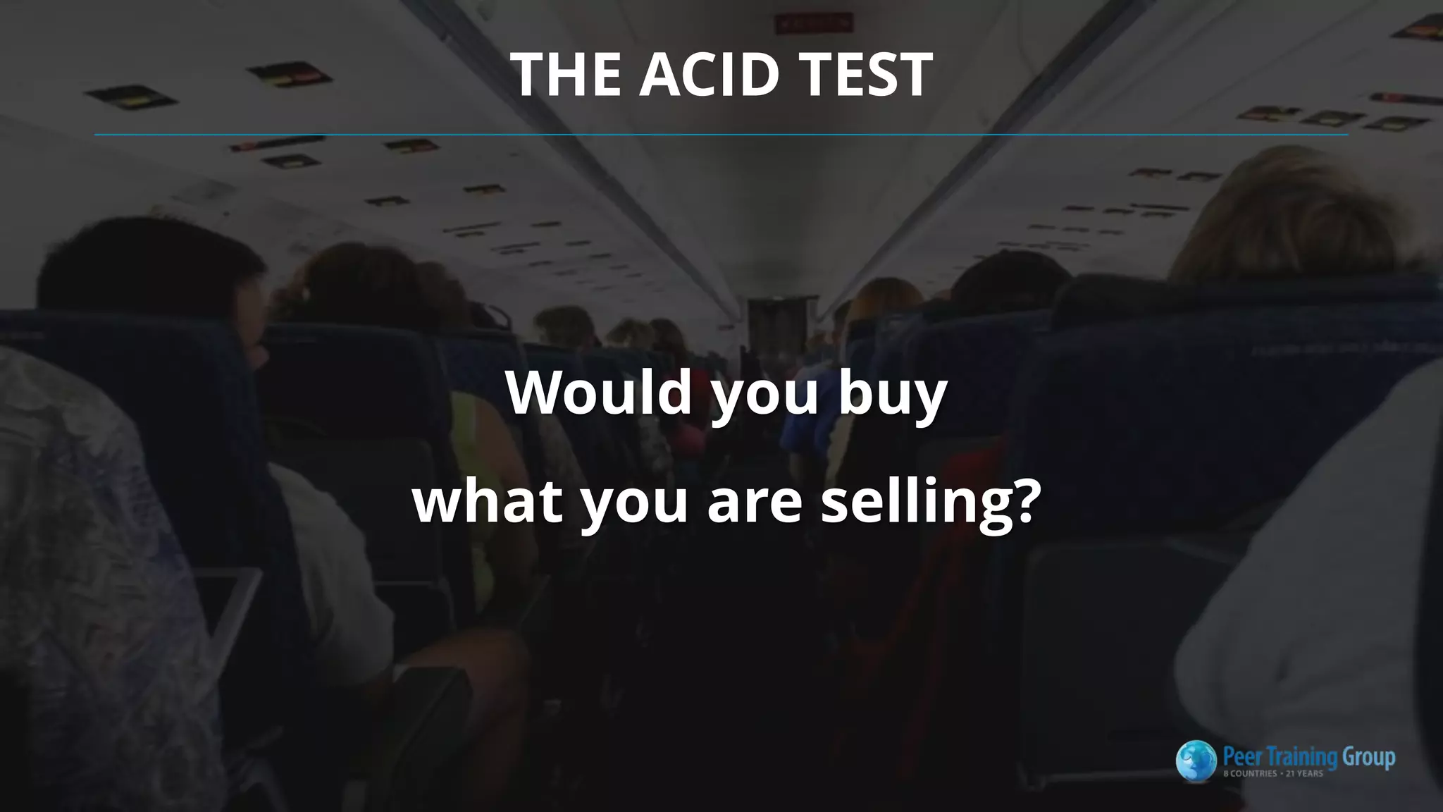 THE ACID TEST
Would you buy
what you are selling?
 