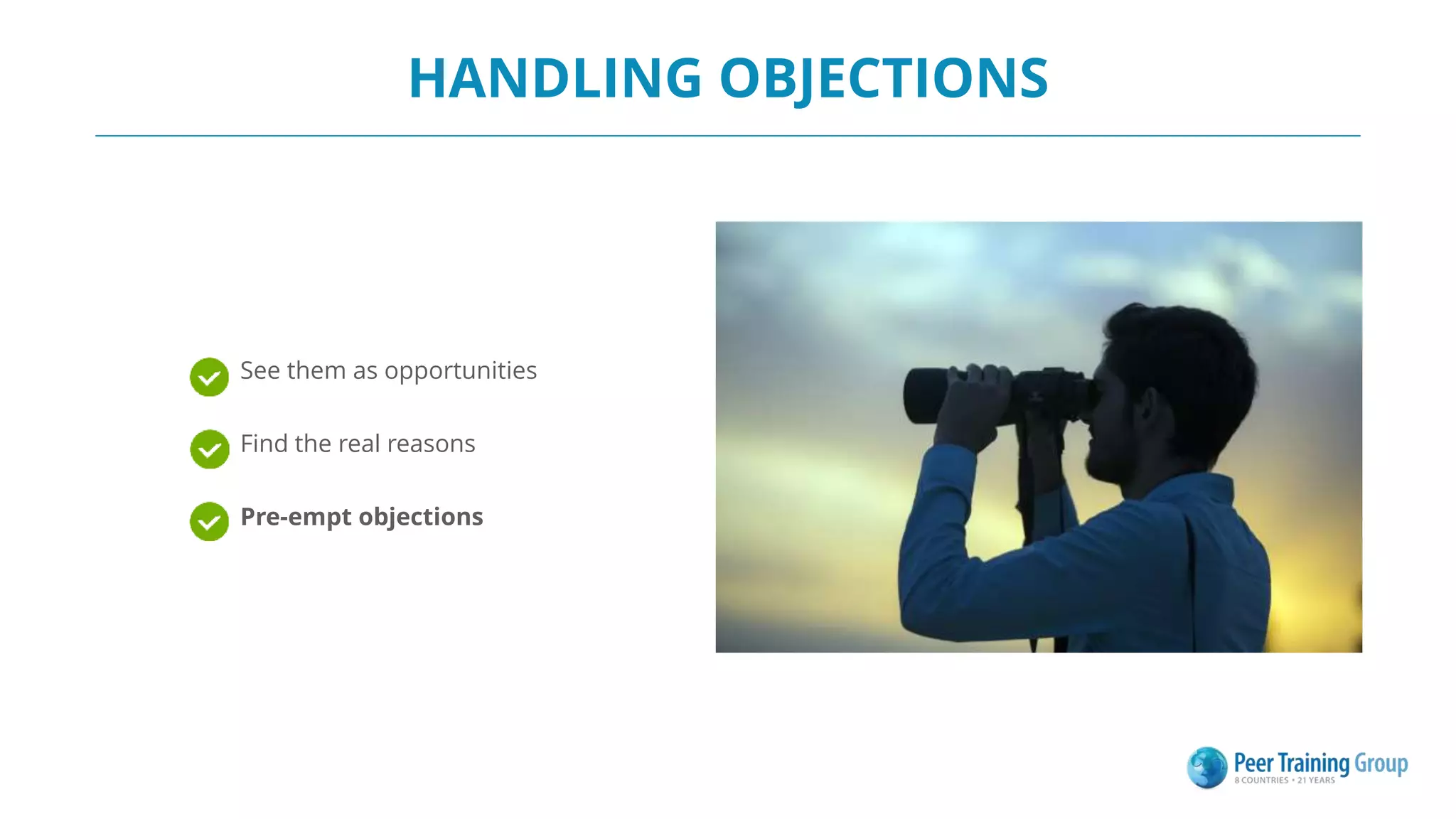 See them as opportunities
Find the real reasons
Pre-empt objections
HANDLING OBJECTIONS
 