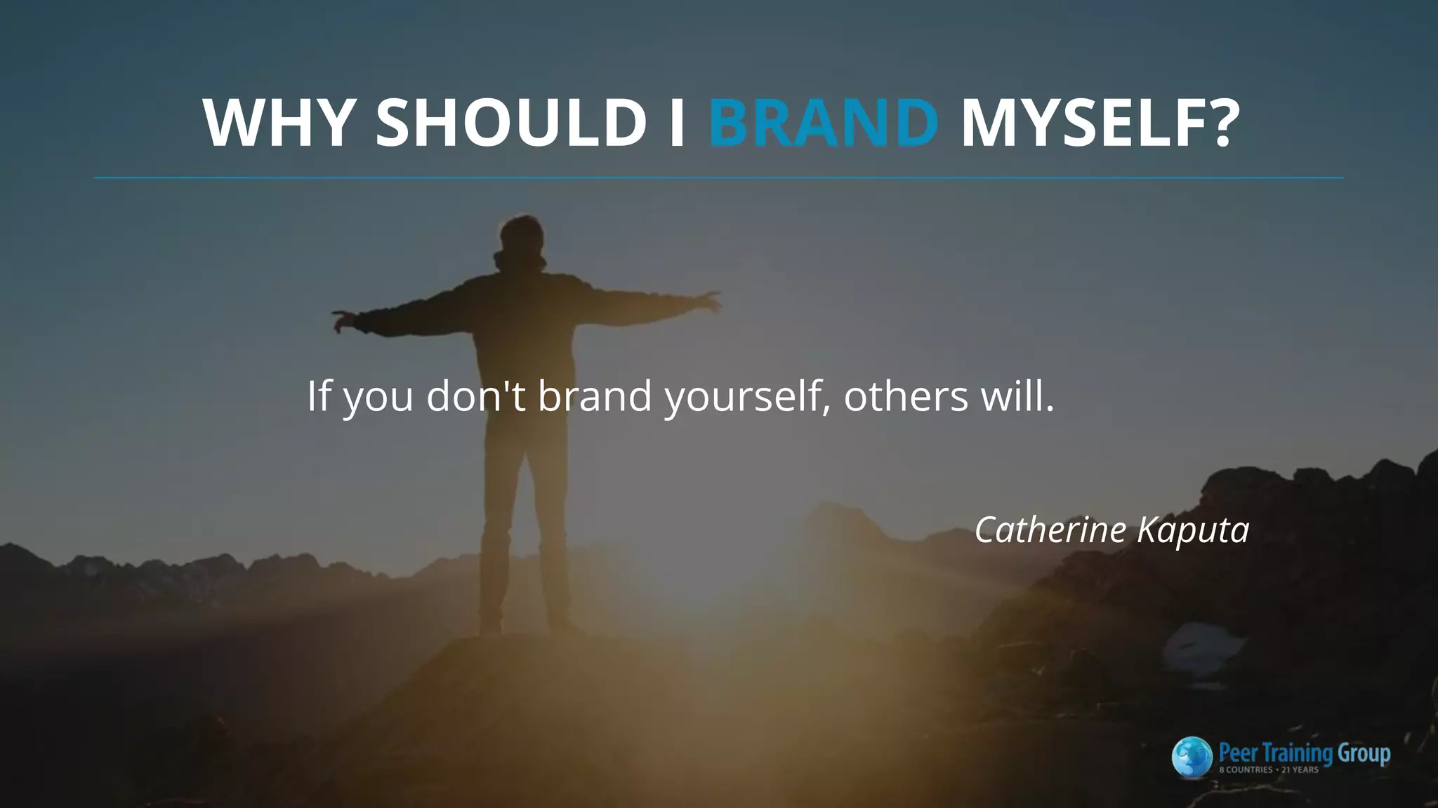 WHY SHOULD I BRAND MYSELF?
If you don't brand yourself, others will.
Catherine Kaputa
 
