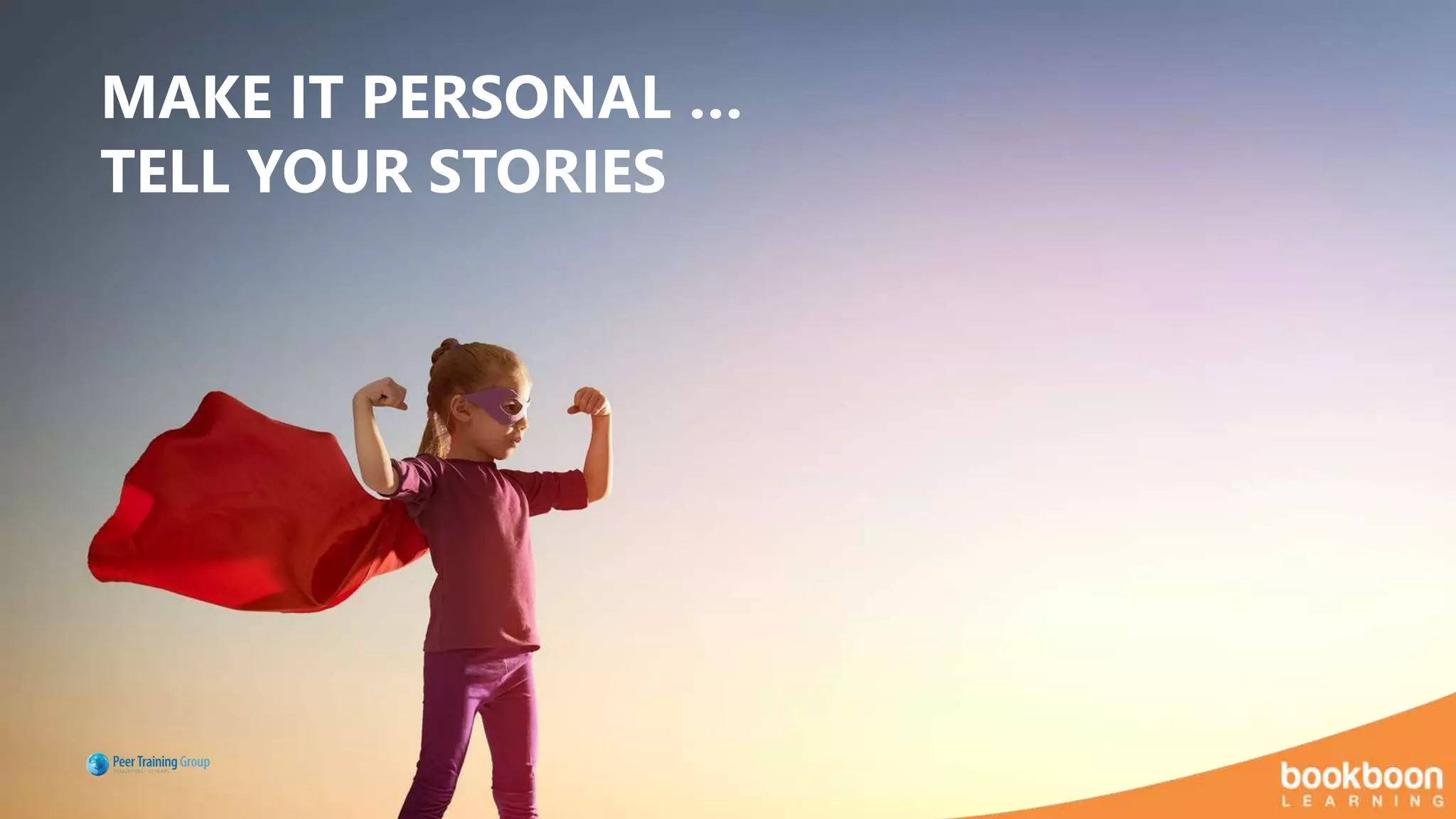 MAKE IT PERSONAL …
TELL YOUR STORIES
 