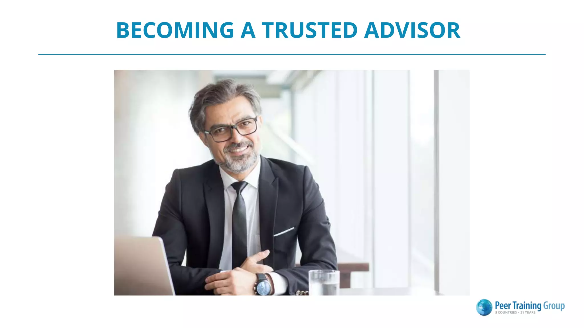 BECOMING A TRUSTED ADVISOR
 