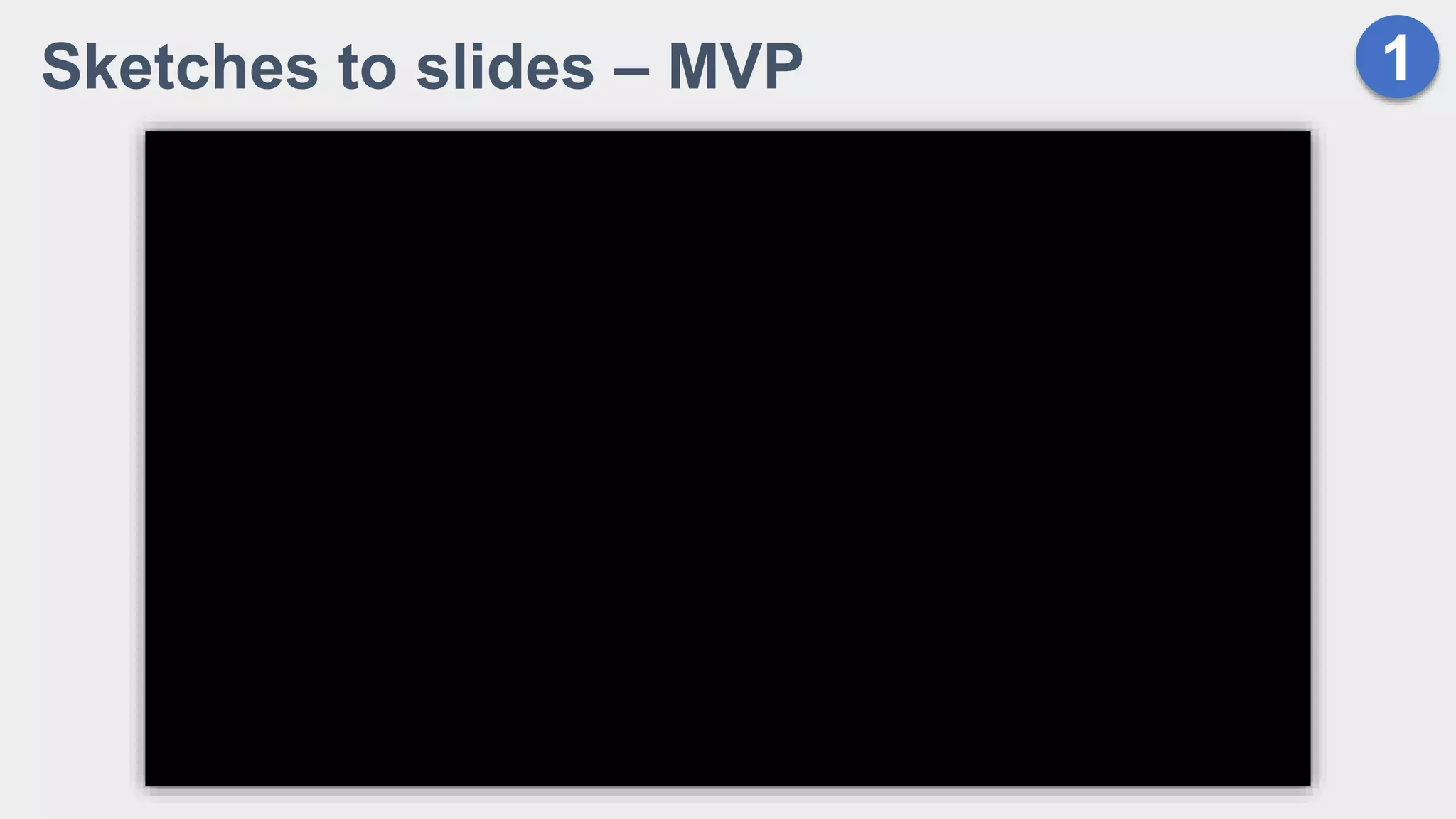 1Sketches to slides – MVP
 