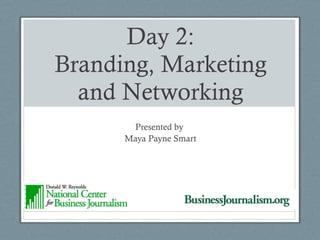 Day 2: Branding, Marketing and Networking Presented by  Maya Payne Smart 