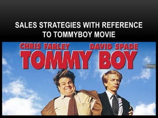 SALES STRATEGIES WITH REFERENCE
TO TOMMYBOY MOVIE

 