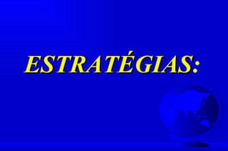 ESTRATÉGIAS:
ESTRATÉGIAS
 