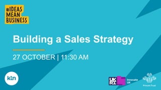 Building a Sales Strategy
27 OCTOBER | 11:30 AM
 