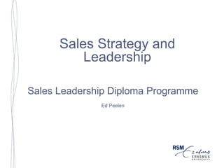 Sales Strategy and
Leadership
Sales Leadership Diploma Programme
Ed Peelen
 