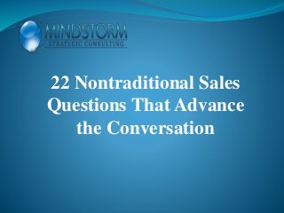22 Nontraditional Sales
Questions That Advance
the Conversation
 