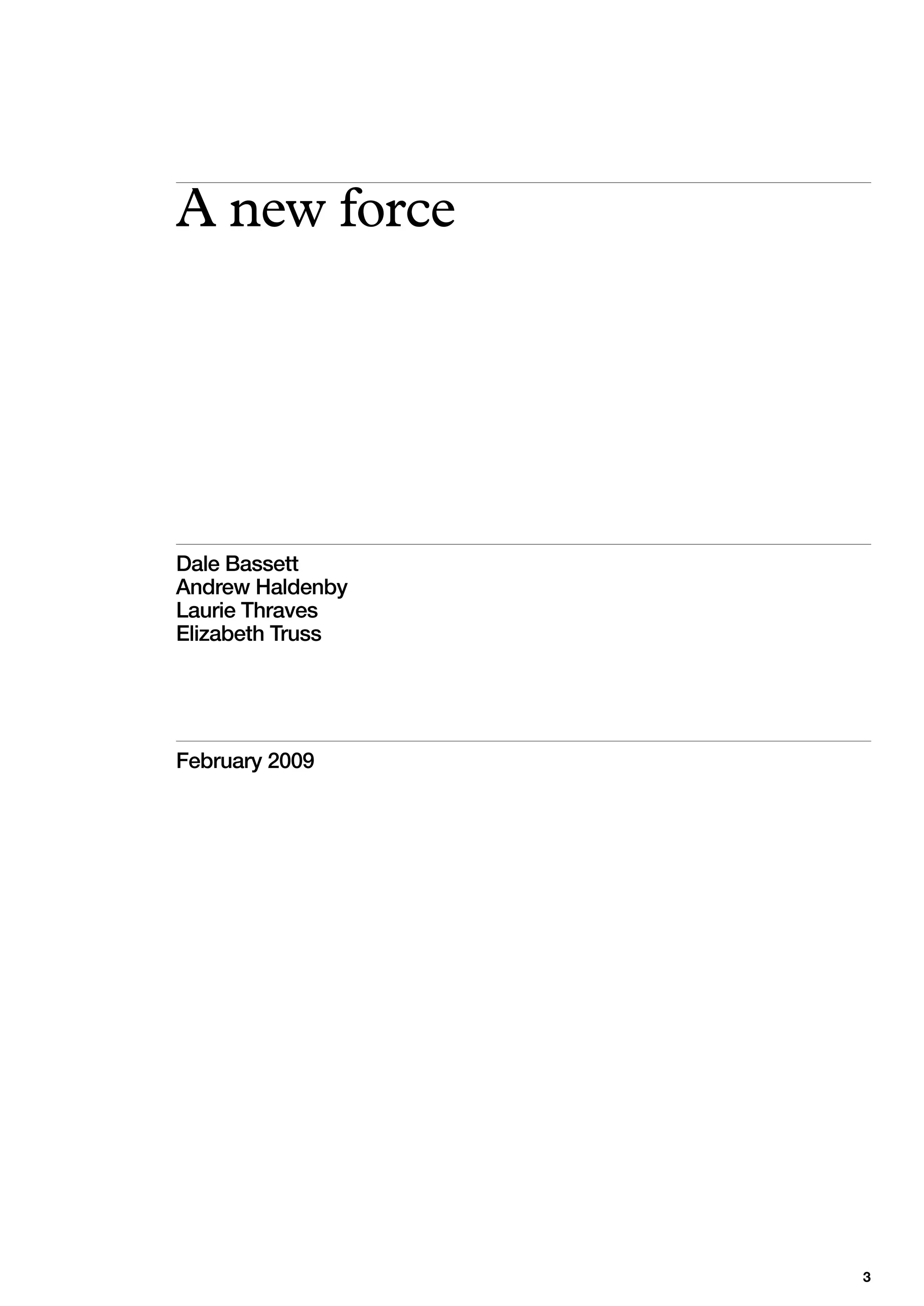 A new force




Dale Bassett
Andrew Haldenby
Laurie Thraves
Elizabeth Truss




February 2009




                  
 