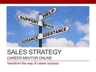 SALES STRATEGY
CAREER MENTOR ONLINE
transform the way of career success
 