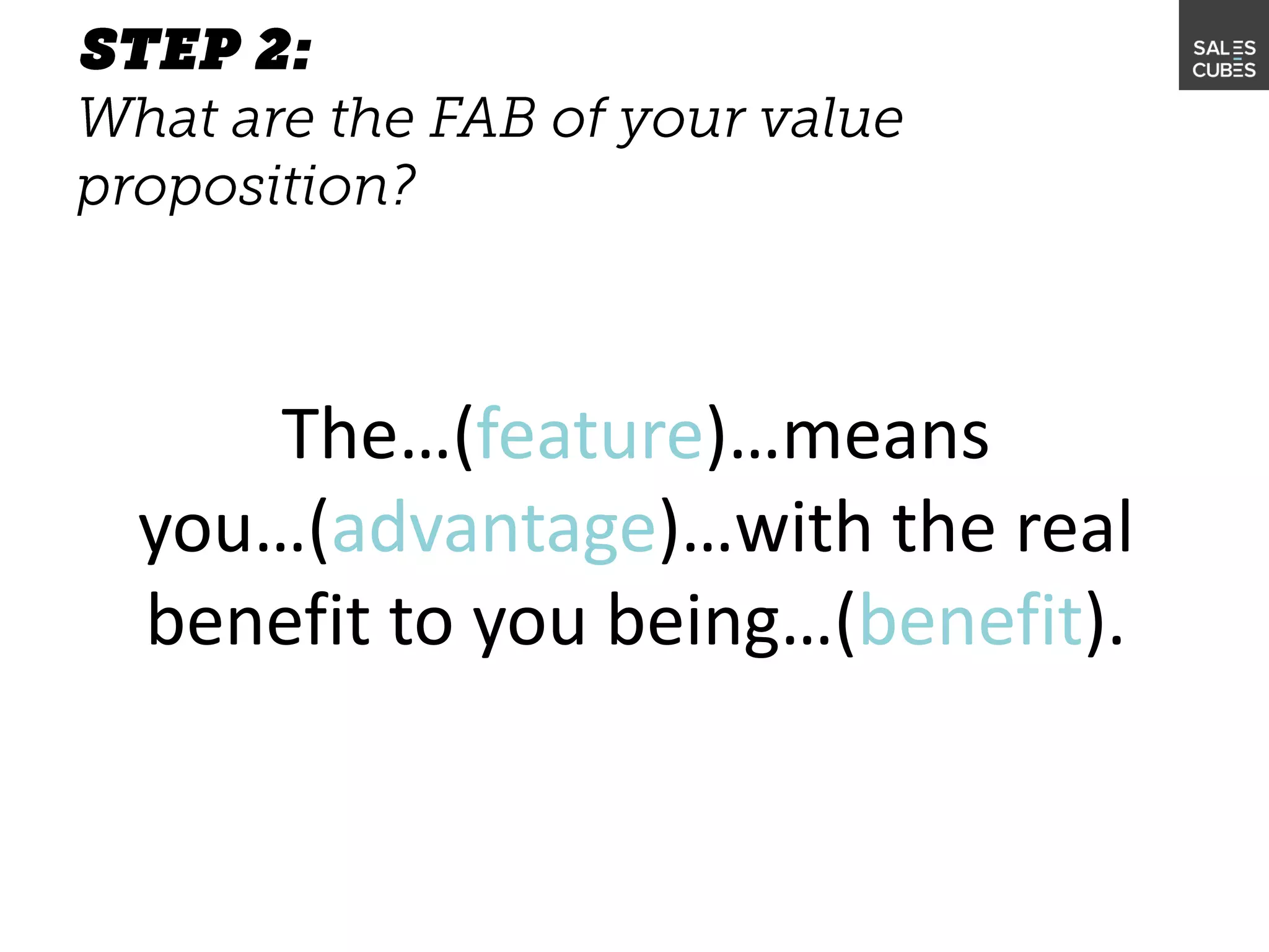 The…(feature)…means
you…(advantage)…with the real
benefit to you being…(benefit).
 