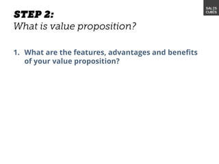 1. What are the features, advantages and benefits
of your value proposition?
 