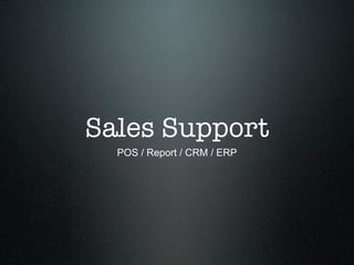 Sales Support
  POS / Report / CRM / ERP
 