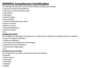 EXEMPLE Compétences transférables
Ces capacités peuvent être utiles dans de nombreux emplois, par exemple :
• capacité à r...
