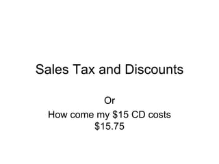 Sales Tax and Discounts Or How come my $15 CD costs $15.75 