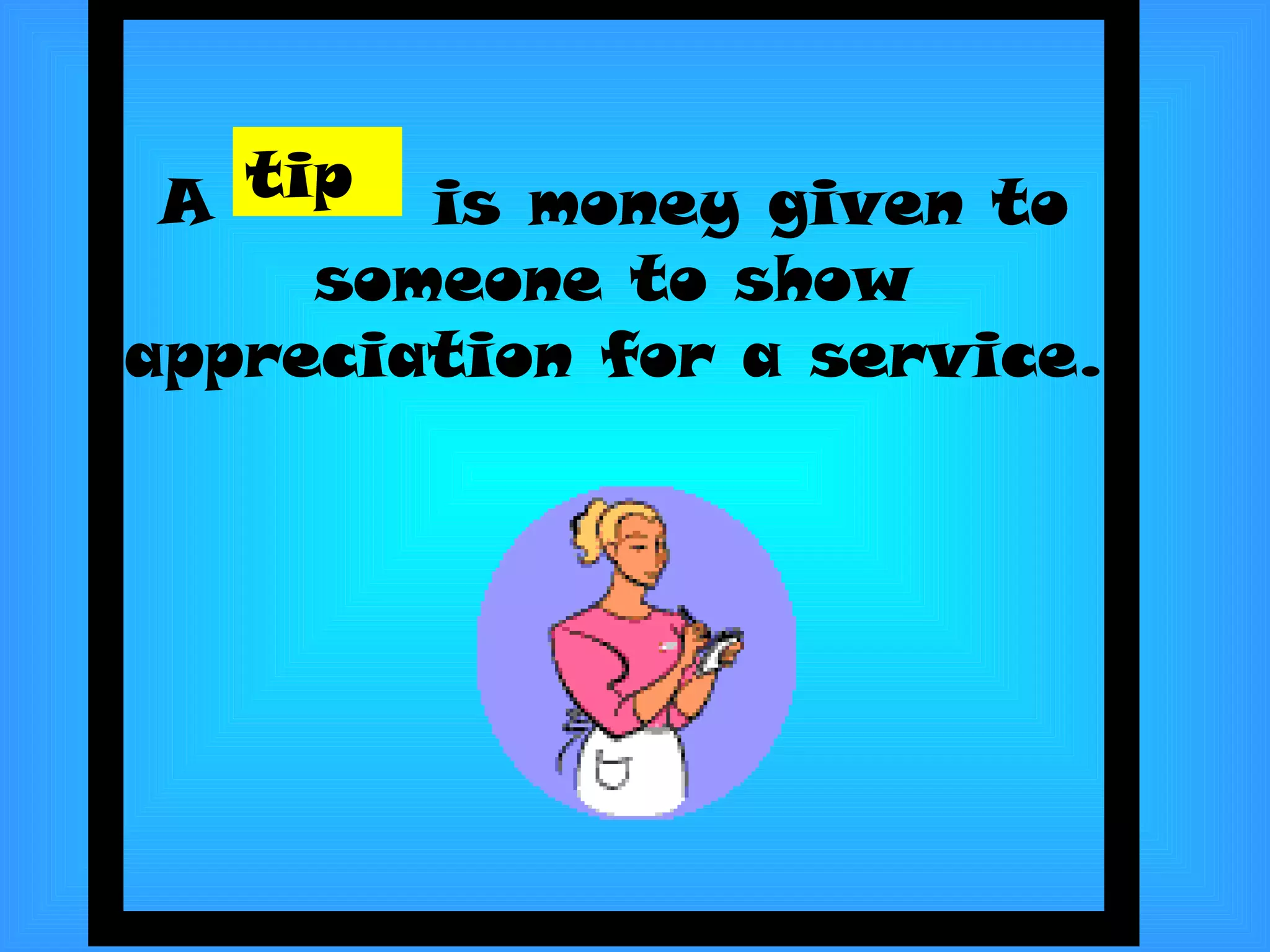 A  is money given to someone to show appreciation for a service. tip 