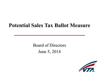 Potential Sales Tax Ballot Measure
Board of Directors
June 5, 2014
 