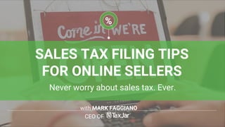 with MARK FAGGIANO
CEO OF
%
SALES TAX FILING TIPS
FOR ONLINE SELLERS
Never worry about sales tax. Ever.
 
