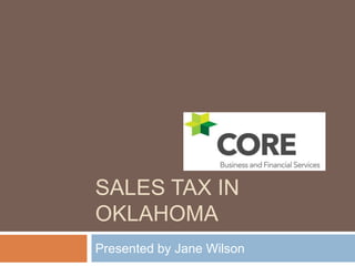SALES TAX IN
OKLAHOMA
Presented by Jane Wilson
 