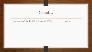 Contd…
• Demand draft for Rs.500 in favour of CTO ___________ circle.
 