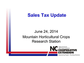 Sales Tax Update
June 24, 2014
Mountain Horticultural Crops
Research Station
 