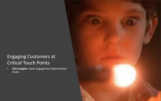 Engaging Customers at
Critical Touch Points
• CSO Insights: Sales Engagement Optimization
Study
 