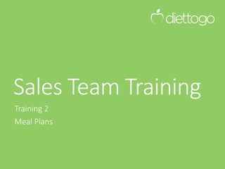 Sales Team Training
Training 2
Meal Plans
 