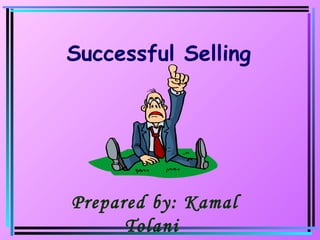 Prepared by: Kamal Tolani  Successful Selling 