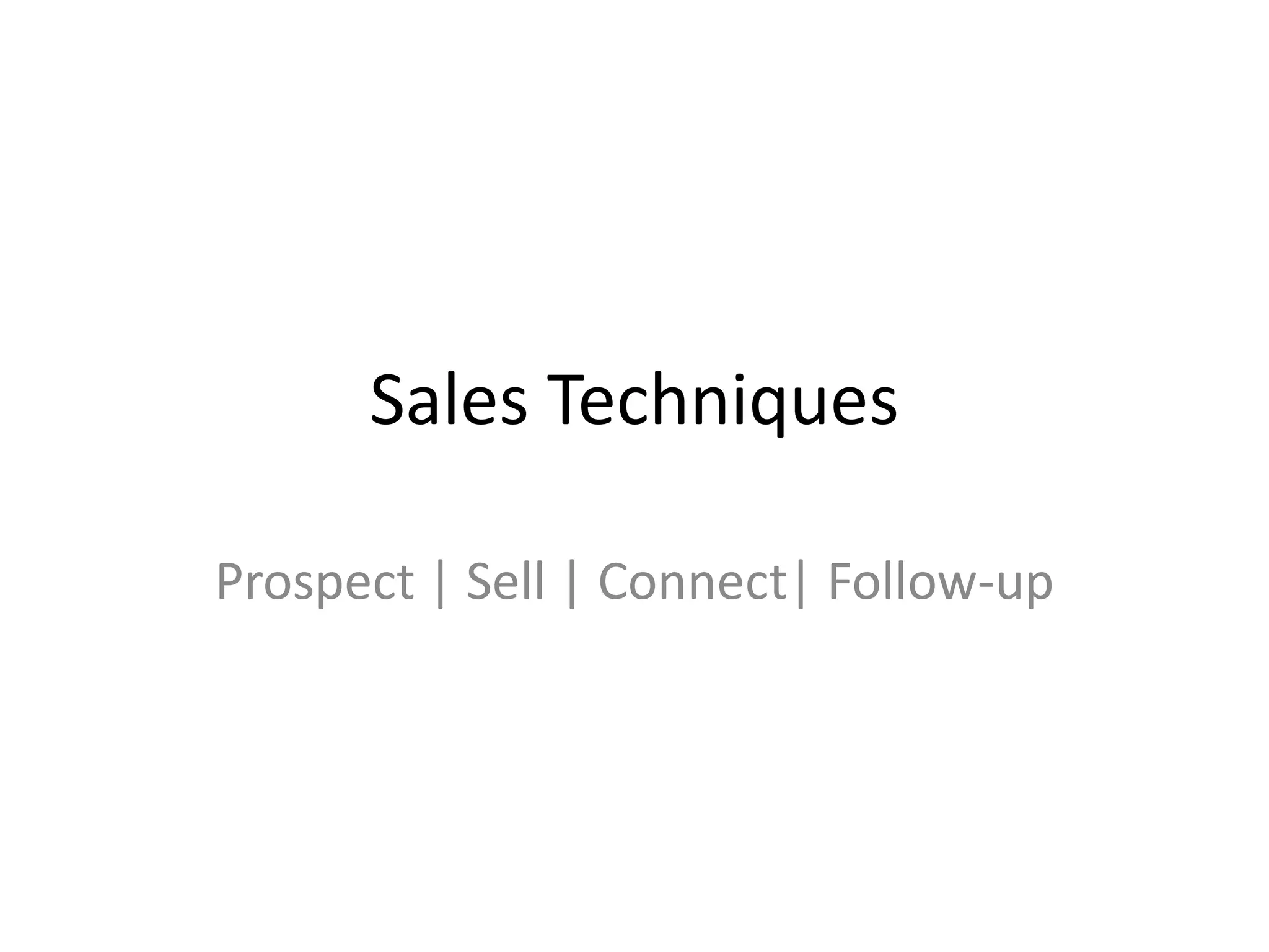 Sales Techniques
Prospect | Sell | Connect| Follow-up
 