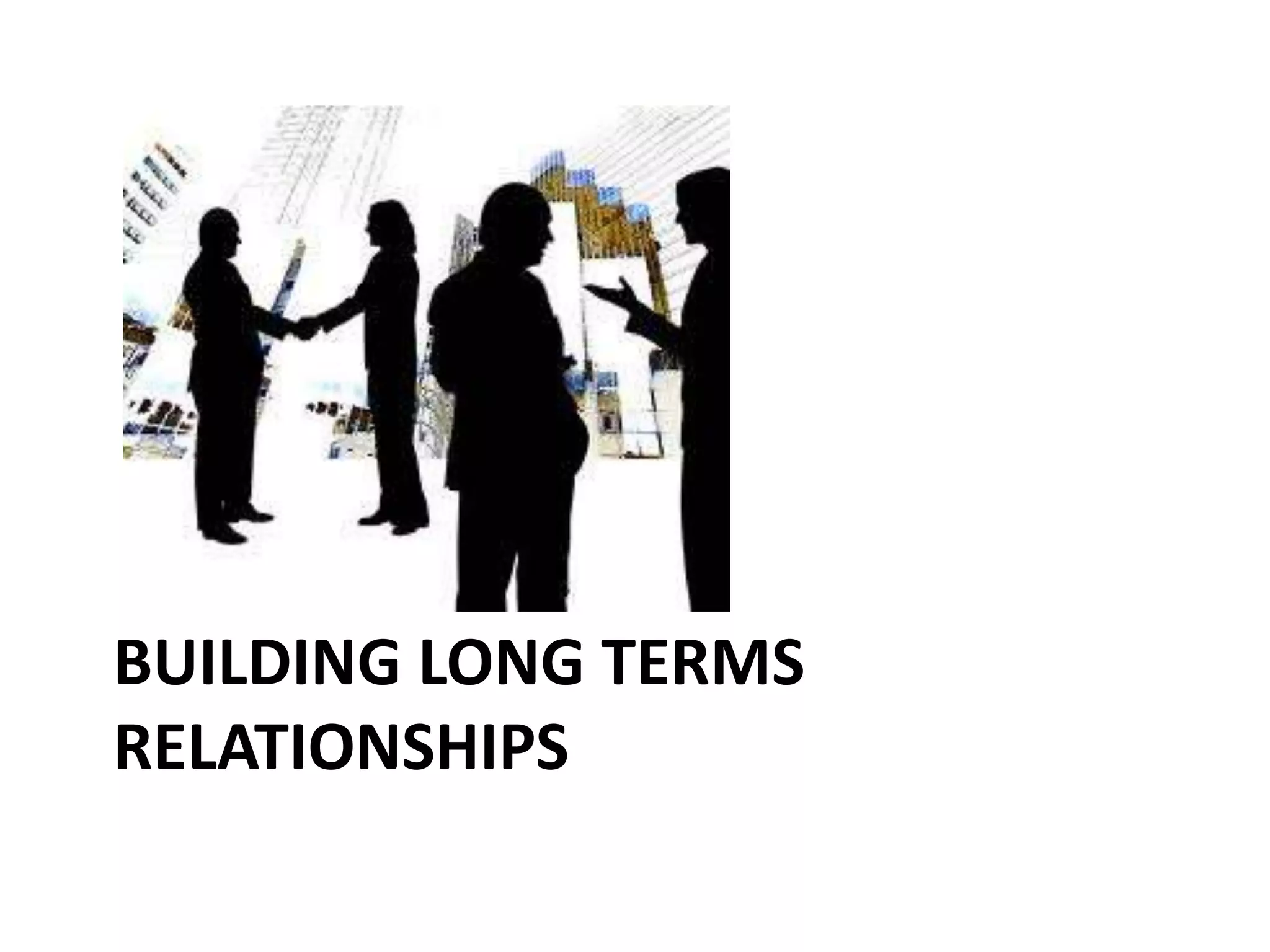 BUILDING LONG TERMS
RELATIONSHIPS
 