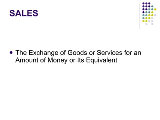 SALES The Exchange of Goods or Services for an Amount of Money or Its Equivalent 