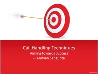 Call Handling TechniquesAiming towards Success-- Anirvan Sengupta 