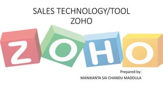 SALES TECHNOLOGY/TOOL
ZOHO
Prepared by:
MANIKANTA SAI CHANDU MADDULA
 