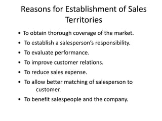 Reasons for Establishment of Sales
             Territories
• To obtain thorough coverage of the market.
• To establish a ...
