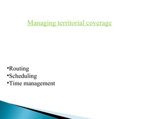 Managing territorial coverage

•Routing
•Scheduling
•Time management

 