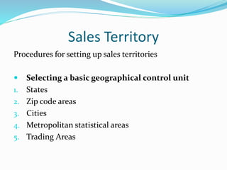 Sales Territory
Procedures for setting up sales territories
 Selecting a basic geographical control unit
1. States
2. Zip...