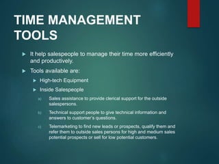 TIME MANAGEMENT
TOOLS
 It help salespeople to manage their time more efficiently
and productively.
 Tools available are:...