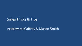 Sales Tricks & Tips 
Andrew McCaffrey & Mason Smith 
 